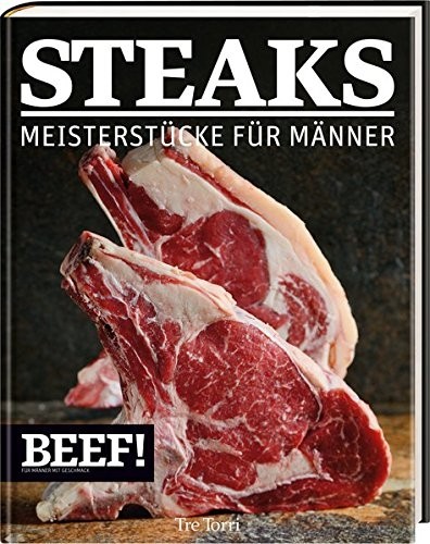 BEEF! - STEAKS: Meisterstücke für Männer